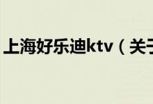 上海好樂迪ktv（關(guān)于上海好樂迪ktv的介紹）