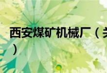 西安煤礦機(jī)械廠(chǎng)（關(guān)于西安煤礦機(jī)械廠(chǎng)的介紹）