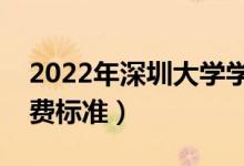 2022年深圳大學學費多少錢（一年各專業(yè)收費標準）