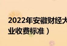 2022年安徽財(cái)經(jīng)大學(xué)學(xué)費(fèi)多少錢（一年各專業(yè)收費(fèi)標(biāo)準(zhǔn)）