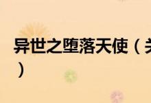 異世之墮落天使(關(guān)于異世之墮落天使的介紹)