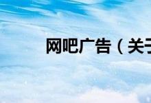 網(wǎng)吧廣告（關(guān)于網(wǎng)吧廣告的介紹）