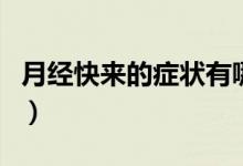 月經(jīng)快來的癥狀有哪些（月經(jīng)快來有哪些癥狀）