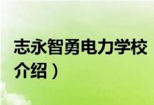 志永智勇電力學(xué)校（關(guān)于志永智勇電力學(xué)校的介紹）