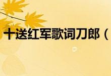 十送紅軍歌詞刀郎（十送紅軍歌詞刀郎介紹）