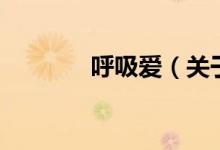 呼吸愛（關(guān)于呼吸愛的介紹）