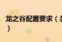 龍之谷配置要求（關(guān)于龍之谷配置要求的介紹）
