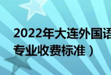 2022年大連外國語大學(xué)學(xué)費(fèi)多少錢（一年各專業(yè)收費(fèi)標(biāo)準(zhǔn)）