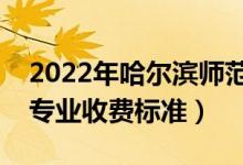 2022年哈爾濱師范大學(xué)學(xué)費(fèi)多少錢（一年各專業(yè)收費(fèi)標(biāo)準(zhǔn)）