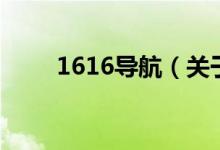 1616導(dǎo)航（關(guān)于1616導(dǎo)航的介紹）