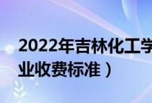 2022年吉林化工學(xué)院學(xué)費(fèi)多少錢（一年各專業(yè)收費(fèi)標(biāo)準(zhǔn)）