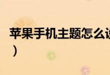 蘋果手機主題怎么設(shè)置（蘋果手機怎么設(shè)主題）