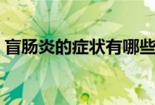 盲腸炎的癥狀有哪些（盲腸炎的癥狀有哪些）