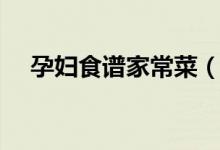 孕婦食譜家常菜（適合孕婦吃的家常菜）