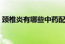 頸椎炎有哪些中藥配方（頸椎炎有哪些癥狀）