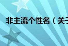 非主流個(gè)性名（關(guān)于非主流個(gè)性名的介紹）