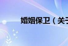 婚姻保衛(wèi)（關(guān)于婚姻保衛(wèi)的介紹）