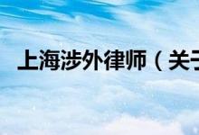上海涉外律師（關(guān)于上海涉外律師的介紹）