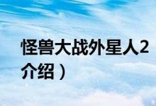怪獸大戰(zhàn)外星人2（關(guān)于怪獸大戰(zhàn)外星人2的介紹）