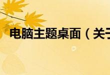 電腦主題桌面（關(guān)于電腦主題桌面的介紹）