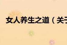 女人養(yǎng)生之道（關(guān)于女人養(yǎng)生之道的介紹）