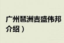 廣州琶洲吉盛偉邦（關(guān)于廣州琶洲吉盛偉邦的介紹）