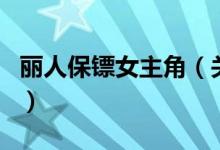 麗人保鏢女主角（關于麗人保鏢女主角的介紹）