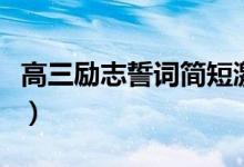 高三勵(lì)志誓詞簡短激昂（高三霸氣誓詞有哪些）