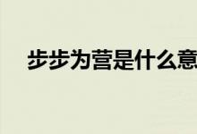 步步為營(yíng)是什么意思（步步為營(yíng)的意思）