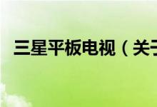 三星平板電視（關(guān)于三星平板電視的介紹）