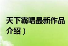 天下霸唱最新作品（關(guān)于天下霸唱最新作品的介紹）