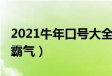2021牛年口號大全霸氣（2021牛年口號大全霸氣）
