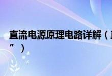 直流電源原理電路詳解（直流電通過的電路稱為“直流電路”）
