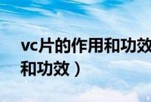 vc片的作用和功效能長(zhǎng)期吃嗎（vc片的作用和功效）