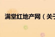 滿堂紅地產(chǎn)網(wǎng)（關(guān)于滿堂紅地產(chǎn)網(wǎng)的介紹）