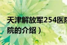 天津解放軍254醫(yī)院（關(guān)于天津解放軍254醫(yī)院的介紹）