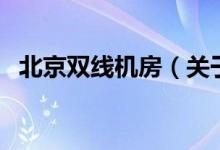 北京雙線機房（關(guān)于北京雙線機房的介紹）