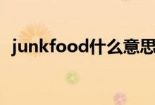 junkfood什么意思?。╦unkfood的解釋）