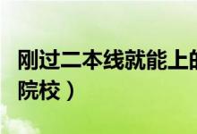 剛過二本線就能上的大學（有哪些適合報考的院校）
