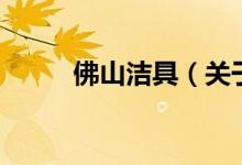 佛山潔具（關于佛山潔具的介紹）