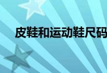 皮鞋和運動鞋尺碼哪個大（有什么區(qū)別）