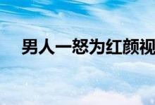 男人一怒為紅顏視頻(男人一怒為紅顏)