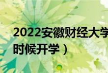 2022安徽財(cái)經(jīng)大學(xué)暑假放假時(shí)間安排（什么時(shí)候開(kāi)學(xué)）