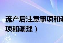 流產(chǎn)后注意事項和調(diào)理的單子（流產(chǎn)后注意事項和調(diào)理）