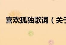 喜歡孤獨(dú)歌詞（關(guān)于喜歡孤獨(dú)歌詞的介紹）