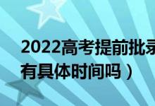 2022高考提前批錄取通知書什么時候收到（有具體時間嗎）