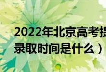 2022年北京高考提前批什么時候開始錄?。ㄤ浫r間是什么）