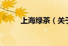 上海綠茶（關(guān)于上海綠茶的介紹）