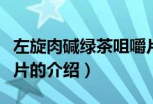 左旋肉堿綠茶咀嚼片（關(guān)于左旋肉堿綠茶咀嚼片的介紹）
