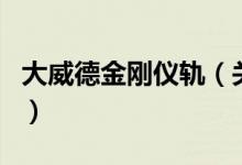 大威德金剛儀軌（關(guān)于大威德金剛儀軌的介紹）